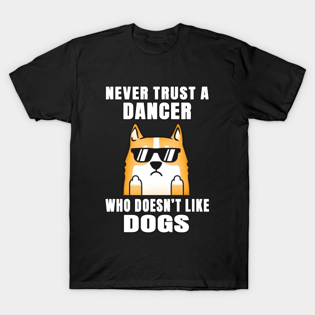 Dancer Never Trust Someone Who Doesn't Like Dogs T-Shirt by jeric020290